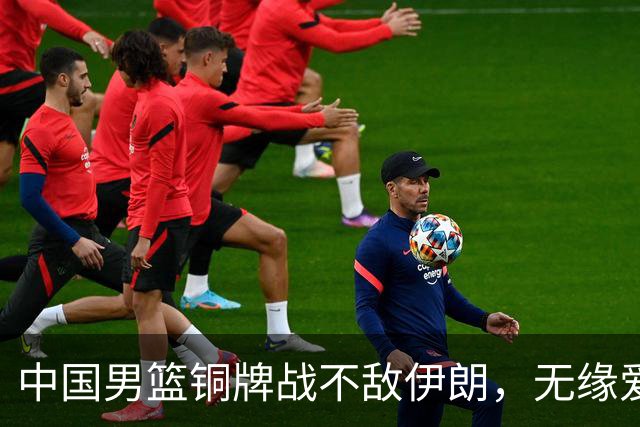 中国男篮铜牌战不敌伊朗，无缘爱知·名古屋亚运会领奖台